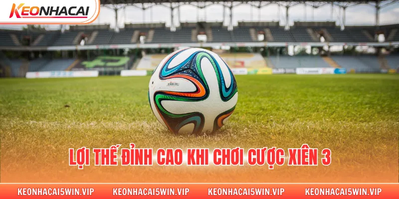 Lợi thế đỉnh cao khi chơi cược xiên 3